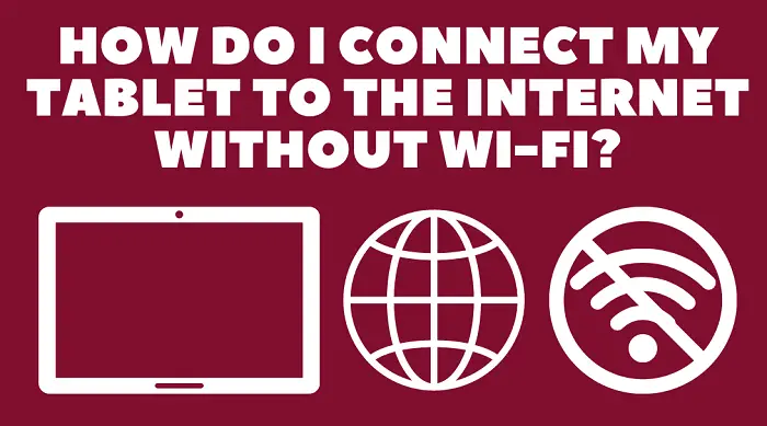 How To Get Internet On A Tablet Without Wifi